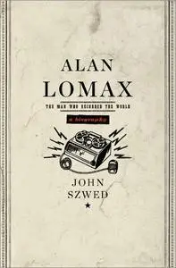 Alan Lomax: The Man Who Recorded the World