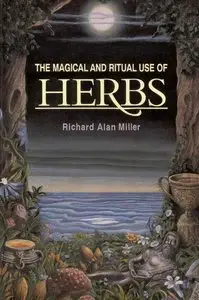 The Magical and Ritual Use of Herbs, Richard Alan Miller