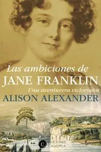 «Las ambiciones de Jane Franklin» by Alison Alexander