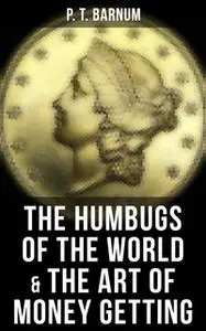 «The Humbugs of the World & The Art of Money Getting» by P.T. Barnum