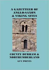 A Gazetteer of Anglo-Saxon and Viking Sites: County Durham & Northumberland