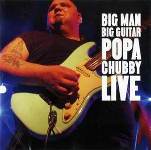 Popa Chubby - Big Man, Big Guitar: Popa Chubby Live (2005)