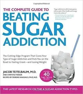 The Complete Guide to Beating Sugar Addiction: The Cutting-Edge Program That Cures Your Type of Sugar Addiction (Repost)