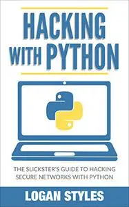 Hacking With Python: The Slickster’s Guide to Hacking Secure Networks with Python