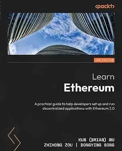 Learn Ethereum: A practical guide to help developers setup and run decentralized applications with Ethereum 2.0, 2nd Edition