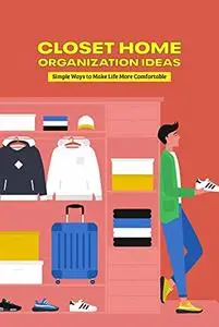 Closet Home Organization Ideas: Simple Ways to Make Life More Comfortable: Home Edit