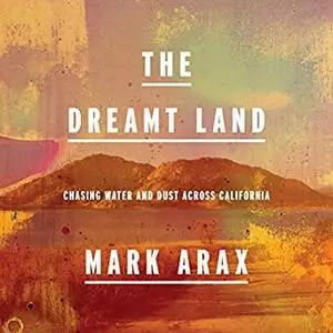 The Dreamt Land: Chasing Water and Dust Across California [Audiobook]