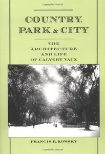 Country, Park & City: The Architecture and Life of Calvert Vaux