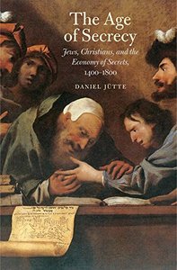 The Age of Secrecy: Jews, Christians, and the Economy of Secrets, 1400–1800