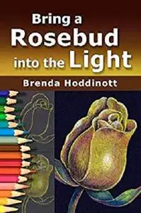 Bring A Rosebud into the Light