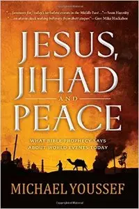 Jesus, Jihad and Peace: What Does Bible Prophecy Say About World Events Today?