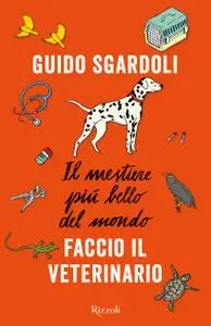 Guido Sgardoli - Il mestiere più bello del mondo. Faccio il veterinario