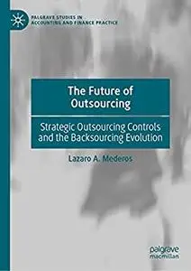 The Future of Outsourcing: Strategic Outsourcing Controls and the Backsourcing Evolution