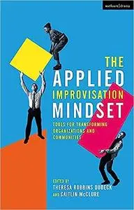 The Applied Improvisation Mindset: Tools for Transforming Organizations and Communities