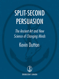 Split-Second Persuasion: The Ancient Art and New Science of Changing Minds (repost)