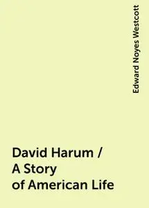 «David Harum / A Story of American Life» by Edward Noyes Westcott