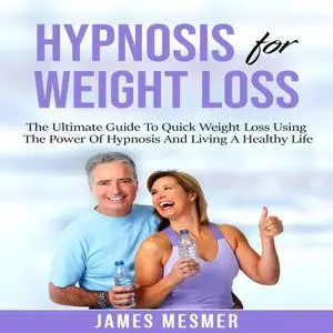 Hypnosis for Weight Loss: The Ultimate Guide To Quick Weight Loss Using The Power Of Hypnosis