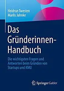 Das Gründerinnen-Handbuch: Die wichtigsten Fragen und Antworten beim Gründen von Startups und KMU