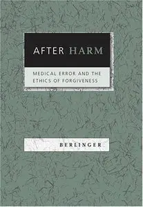 Nancy Berlinger - After Harm: Medical Error and the Ethics of Forgiveness [Repost]