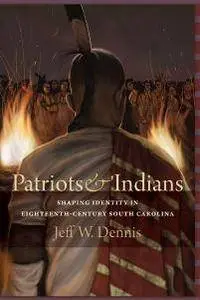 Patriots and Indians : Shaping Identity in Eighteenth-Century South Carolina