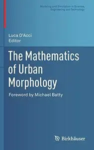 The Mathematics of Urban Morphology (Modeling and Simulation in Science, Engineering and Technology) [Repost]