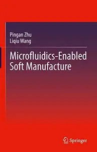 Microfluidics-Enabled Soft Manufacture