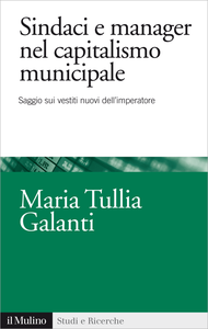 Sindaci e manager nel capitalismo municipale - M. Tullia Galanti