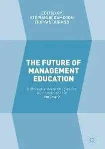 The Future of Management Education: Volume 2: Differentiation Strategies for Business Schools