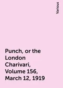 «Punch, or the London Charivari, Volume 156, March 12, 1919» by Various