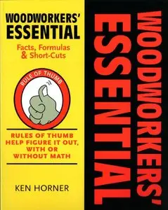 Woodworkers' Essential Facts, Formulas & Short-Cuts: Rules of Thumb Help Figure It Out, With or Without Math by Ken Horner