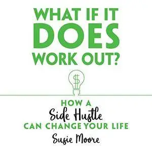 What If It Does Work Out?: How a Side Hustle Can Change Your Life [Audiobook]