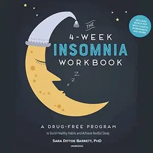 The 4-Week Insomnia Workbook: A Drug-Free Program to Build Healthy Habits and Achieve Restful Sleep [Audiobook]