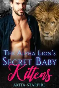 «The Alpha Lion's Secret Baby Kittens» by Akita StarFire