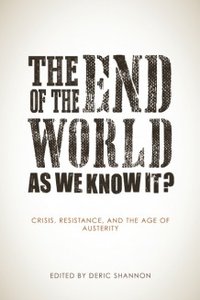 The End of the World as We Know It?: Crisis, Resistance, and the Age of Austerity (repost)