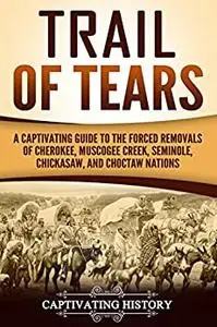 Trail of Tears: A Captivating Guide to the Forced Removals of Cherokee