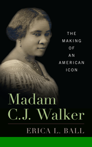 Madam C. J. Walker : The Making of an American Icon