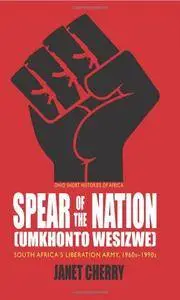 Spear of the Nation: Umkhonto weSizwe: South Africa’s Liberation Army, 1960s-1990s