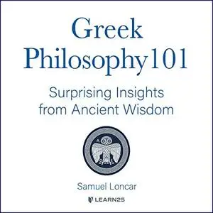 Greek Philosophy 101: Surprising Insights from Ancient Wisdom [Audiobook]