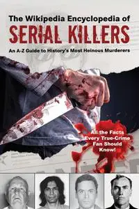 The Wikipedia Encyclopedia of Serial Killers: An A–Z Guide to History's Most Heinous Murderers (Wikipedia Books)