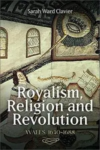 Royalism, Religion and Revolution: Wales, 1640-1688