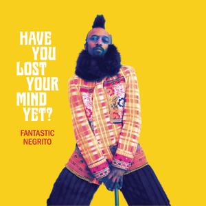 Fantastic Negrito - Have You Lost Your Mind yet? (2020)