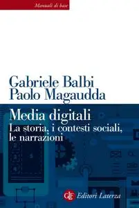 Gabriele Balbi, Paolo Magaudda - Media digitali. La storia, i contesti sociali, le narrazioni