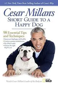 Cesar Millan's Short Guide to a Happy Dog: 98 Essential Tips and Techniques (Repost)