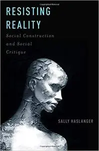 Resisting Reality: Social Construction and Social Critique