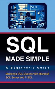 SQL Made Simple: A Beginner's Guide. "Mastering SQL Queries with Microsoft SQL Server and T-SQL"