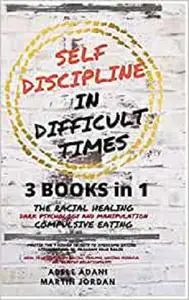 Self Discipline in Difficult Times: Master the 7 hidden Secrets to Overcome Eating Disorders and Re-Program your Brain.