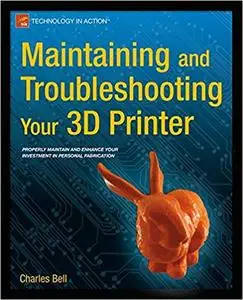 Maintaining and Troubleshooting Your 3D Printer [Kindle Edition] [Repost]