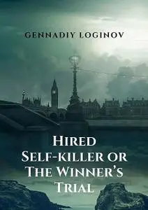 «Hired Self-killer or The Winner’s Trial. A Story About the Truth of Life and the Truth of Art» by Gennadiy Loginov