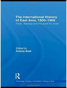 The International History of East Asia, 1900-1968: Trade, Ideology and the Quest for Order [Repost]