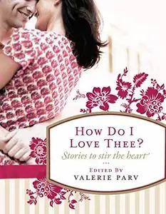 How Do I Love Thee?: Stories to Stir the Heart